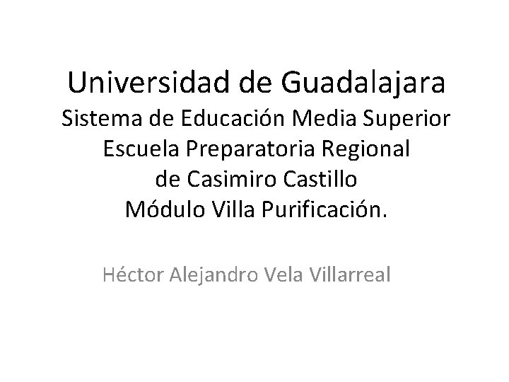 Universidad de Guadalajara Sistema de Educación Media Superior Escuela Preparatoria Regional de Casimiro Castillo Universidad de Guadalajara Sistema de Educación Media Superior Escuela Preparatoria Regional de Casimiro Castillo