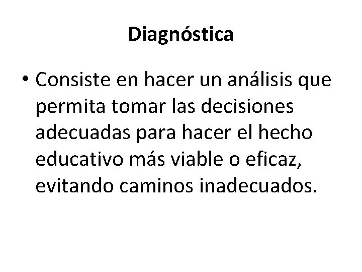 Diagnóstica • Consiste en hacer un análisis que permita tomar las decisiones adecuadas para Diagnóstica • Consiste en hacer un análisis que permita tomar las decisiones adecuadas para