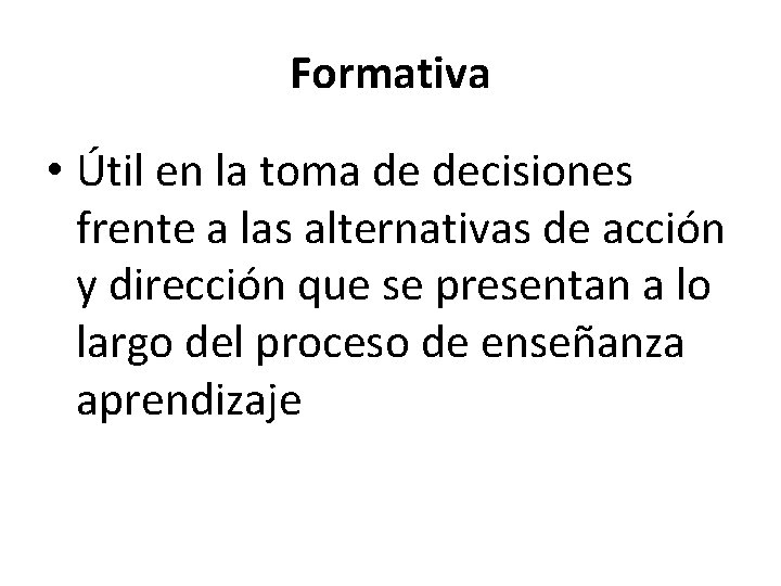 Formativa • Útil en la toma de decisiones frente a las alternativas de acción Formativa • Útil en la toma de decisiones frente a las alternativas de acción