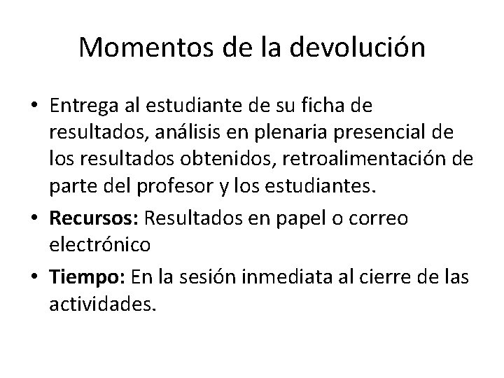 Momentos de la devolución • Entrega al estudiante de su ficha de resultados, análisis Momentos de la devolución • Entrega al estudiante de su ficha de resultados, análisis