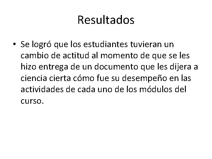 Resultados • Se logró que los estudiantes tuvieran un cambio de actitud al momento Resultados • Se logró que los estudiantes tuvieran un cambio de actitud al momento