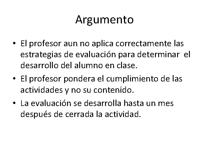 Argumento • El profesor aun no aplica correctamente las estrategias de evaluación para determinar Argumento • El profesor aun no aplica correctamente las estrategias de evaluación para determinar