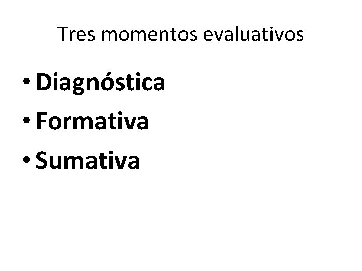 Tres momentos evaluativos • Diagnóstica • Formativa • Sumativa Tres momentos evaluativos • Diagnóstica • Formativa • Sumativa