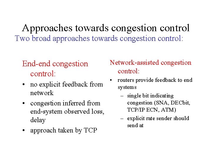 Approaches towards congestion control Two broad approaches towards congestion control: End-end congestion control: Network-assisted