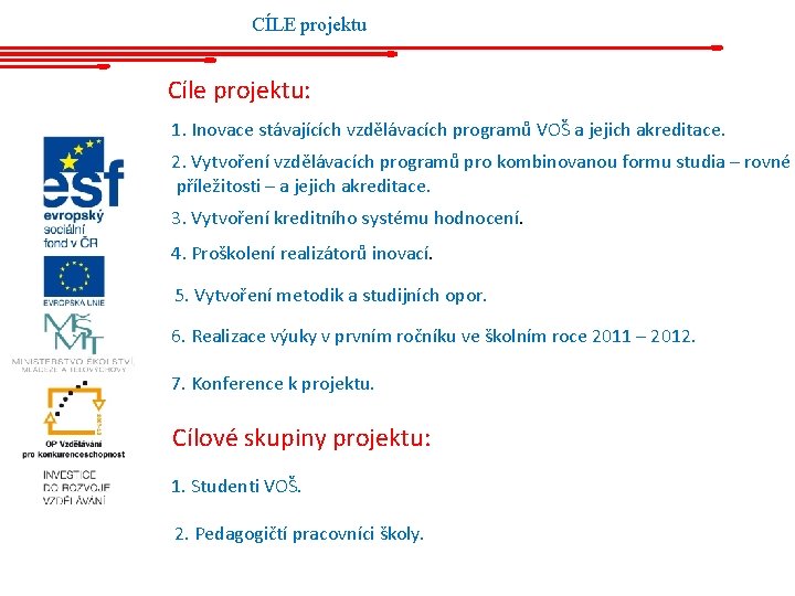 CÍLE projektu Cíle projektu: 1. Inovace stávajících vzdělávacích programů VOŠ a jejich akreditace. 2.