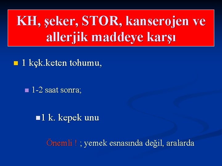 KH, şeker, STOR, kanserojen ve allerjik maddeye karşı n 1 kçk. keten tohumu, n