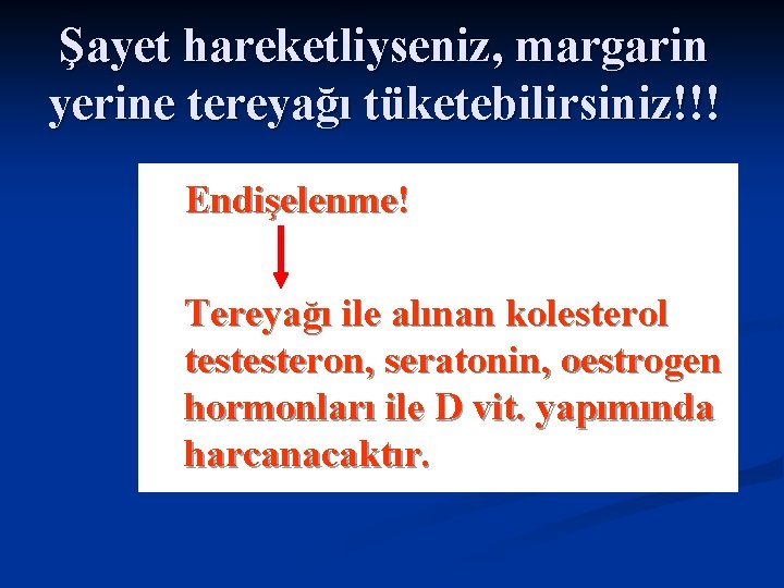 Şayet hareketliyseniz, margarin yerine tereyağı tüketebilirsiniz!!! Endişelenme! Tereyağı ile alınan kolesterol testesteron, seratonin, oestrogen