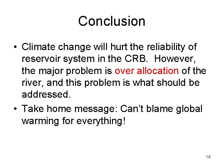Conclusion • Climate change will hurt the reliability of reservoir system in the CRB. Conclusion • Climate change will hurt the reliability of reservoir system in the CRB.