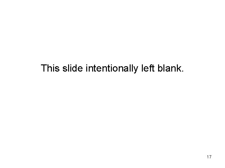This slide intentionally left blank. 17 This slide intentionally left blank. 17