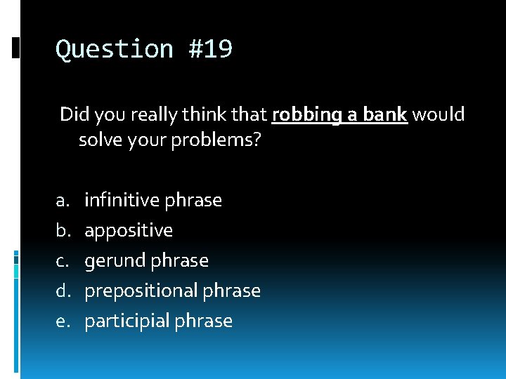 Question #19 Did you really think that robbing a bank would solve your problems? Question #19 Did you really think that robbing a bank would solve your problems?