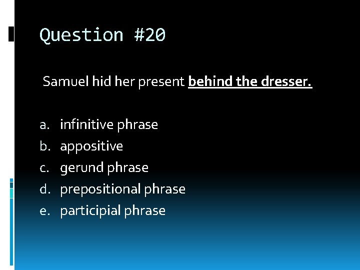 Question #20 Samuel hid her present behind the dresser. a. b. c. d. e. Question #20 Samuel hid her present behind the dresser. a. b. c. d. e.