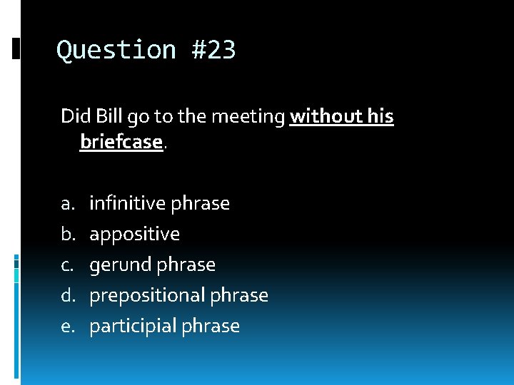 Question #23 Did Bill go to the meeting without his briefcase. a. b. c. Question #23 Did Bill go to the meeting without his briefcase. a. b. c.