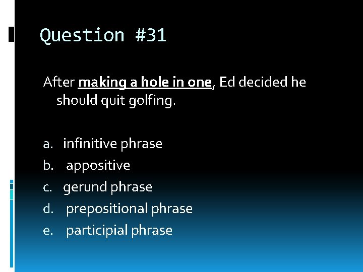Question #31 After making a hole in one, Ed decided he should quit golfing. Question #31 After making a hole in one, Ed decided he should quit golfing.