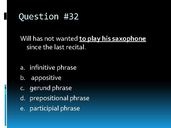Question #32 Will has not wanted to play his saxophone since the last recital. Question #32 Will has not wanted to play his saxophone since the last recital.