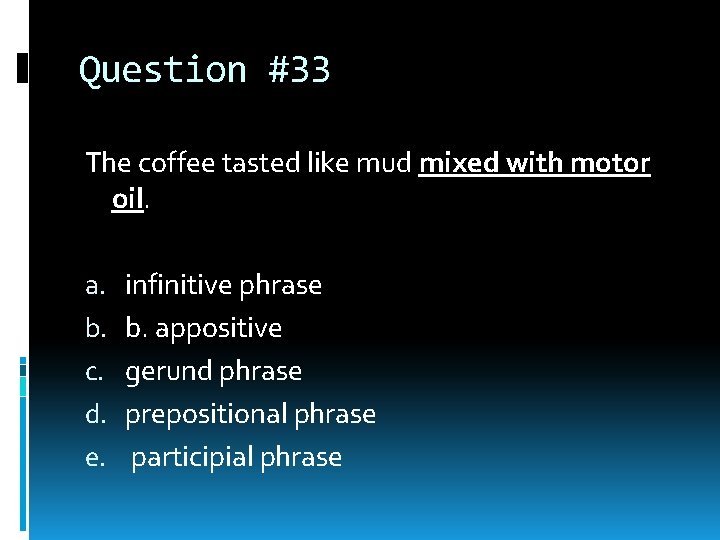 Question #33 The coffee tasted like mud mixed with motor oil. a. b. c. Question #33 The coffee tasted like mud mixed with motor oil. a. b. c.