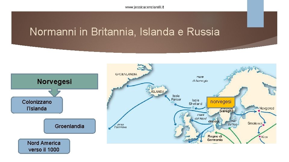 www. jessicacenciarelli. it Normanni in Britannia, Islanda e Russia Norvegesi Colonizzano l’Islanda norvegesi Groenlandia