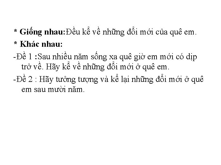 * Giống nhau: Đều kể về những đổi mới của quê em. * Khác