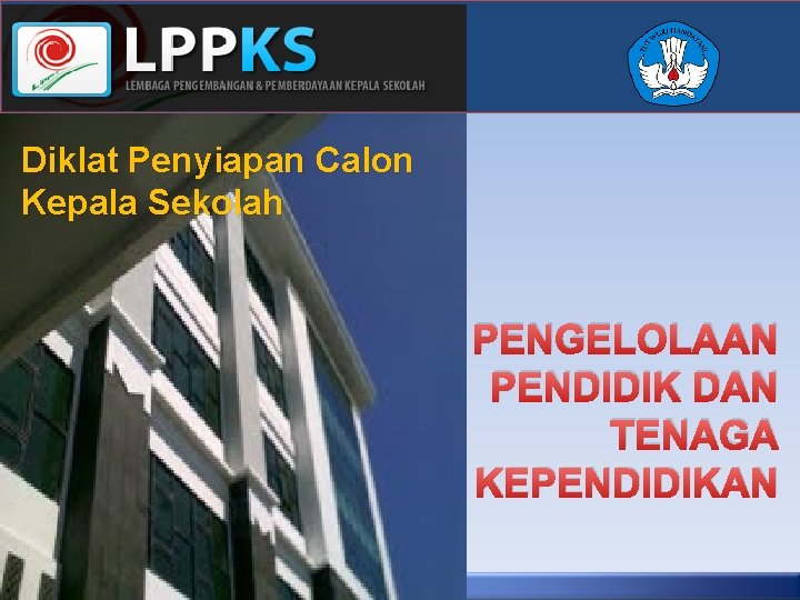 Diklat Penyiapan Calon Kepala Sekolah PENGELOLAAN PENDIDIK DAN TENAGA KEPENDIDIKAN 