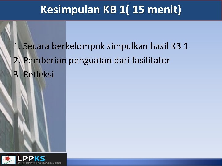 Kesimpulan KB 1( 15 menit) 1. Secara berkelompok simpulkan hasil KB 1 2. Pemberian