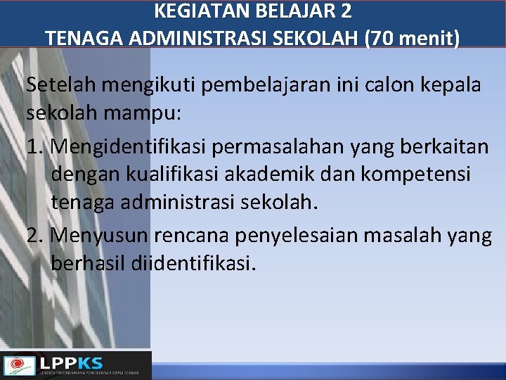 KEGIATAN BELAJAR 2 TENAGA ADMINISTRASI SEKOLAH (70 menit) Setelah mengikuti pembelajaran ini calon kepala