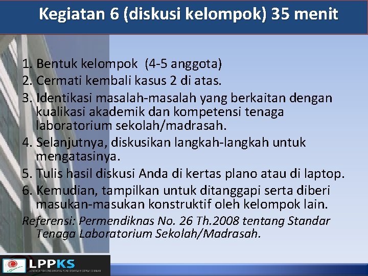 Kegiatan 6 (diskusi kelompok) 35 menit 1. Bentuk kelompok (4 -5 anggota) 2. Cermati