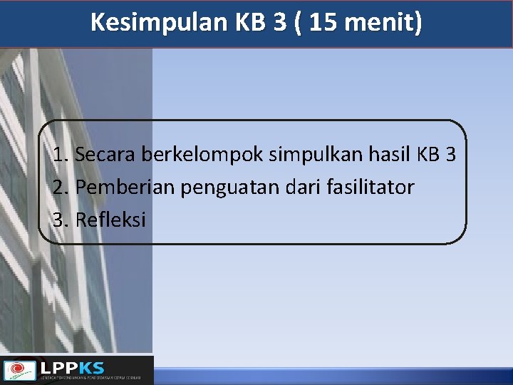 Kesimpulan KB 3 ( 15 menit) 1. Secara berkelompok simpulkan hasil KB 3 2.