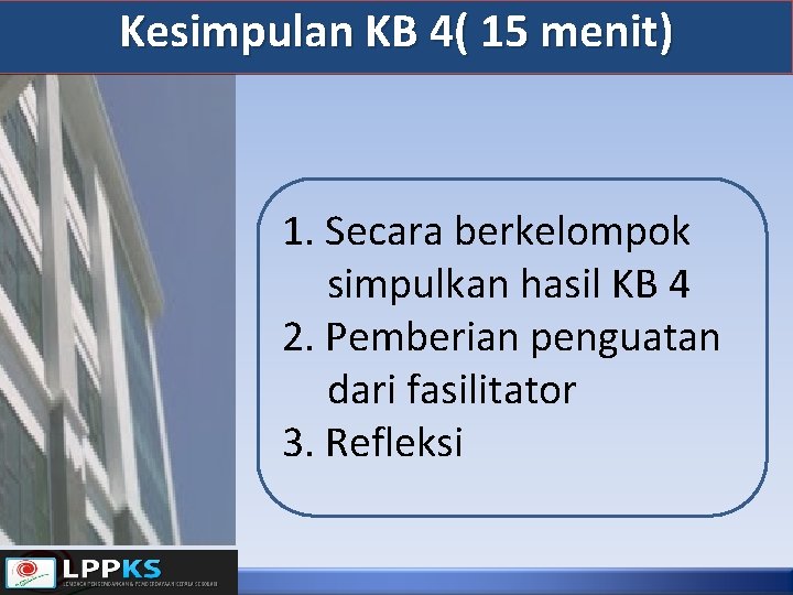 Kesimpulan KB 4( 15 menit) 1. Secara berkelompok simpulkan hasil KB 4 2. Pemberian