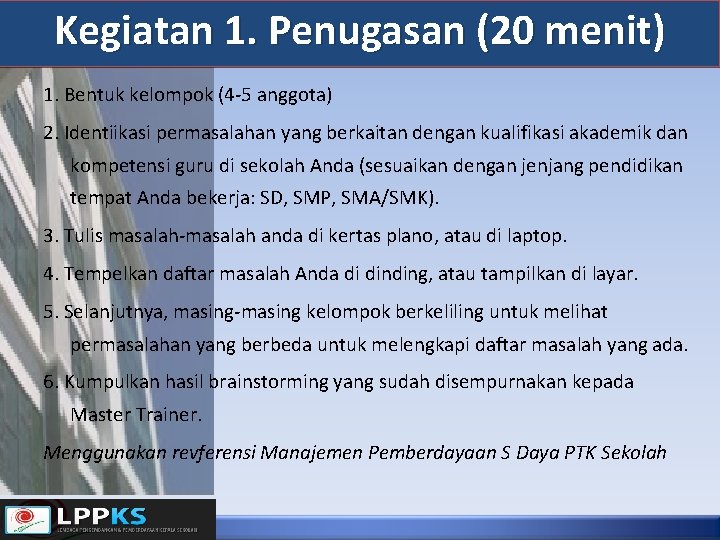 Kegiatan 1. Penugasan (20 menit) 1. Bentuk kelompok (4 -5 anggota) 2. Identiikasi permasalahan