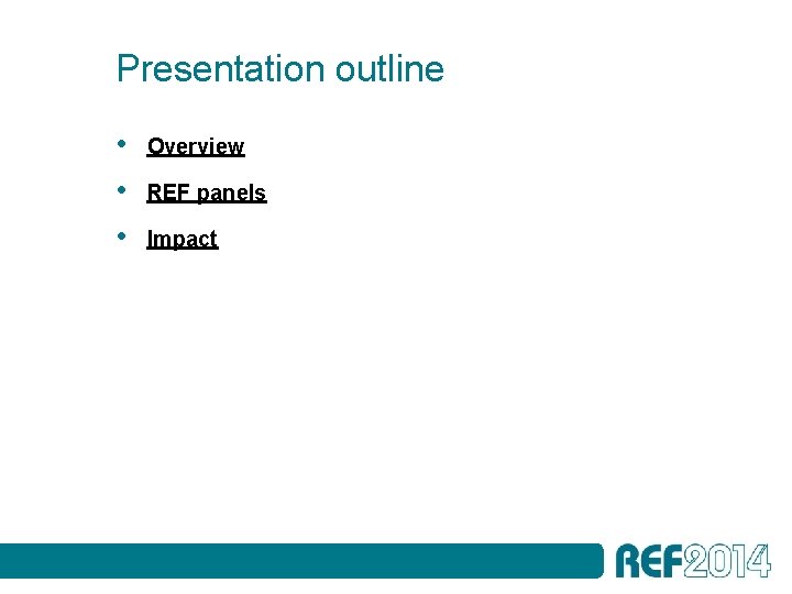 Presentation outline • • • Overview REF panels Impact 