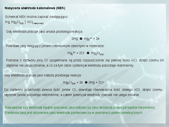 Nasycona elektroda kalomelowa (NEK) Schemat NEK można zapisać następująco: Hg, Hg 2 Cl 2(s)