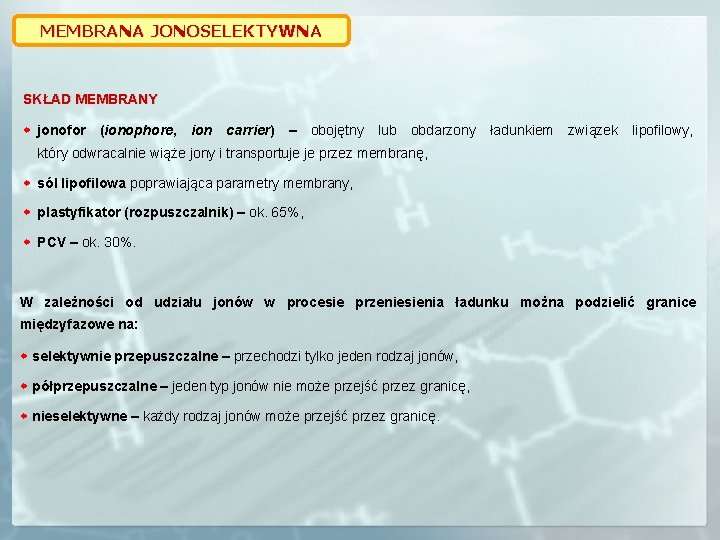 MEMBRANA JONOSELEKTYWNA SKŁAD MEMBRANY jonofor (ionophore, ion carrier) – obojętny lub obdarzony ładunkiem związek