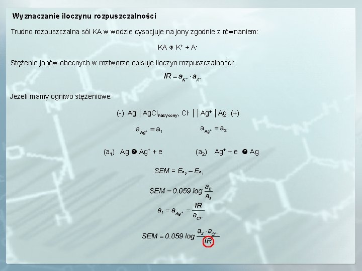 Wyznaczanie iloczynu rozpuszczalności Trudno rozpuszczalna sól KA w wodzie dysocjuje na jony zgodnie z