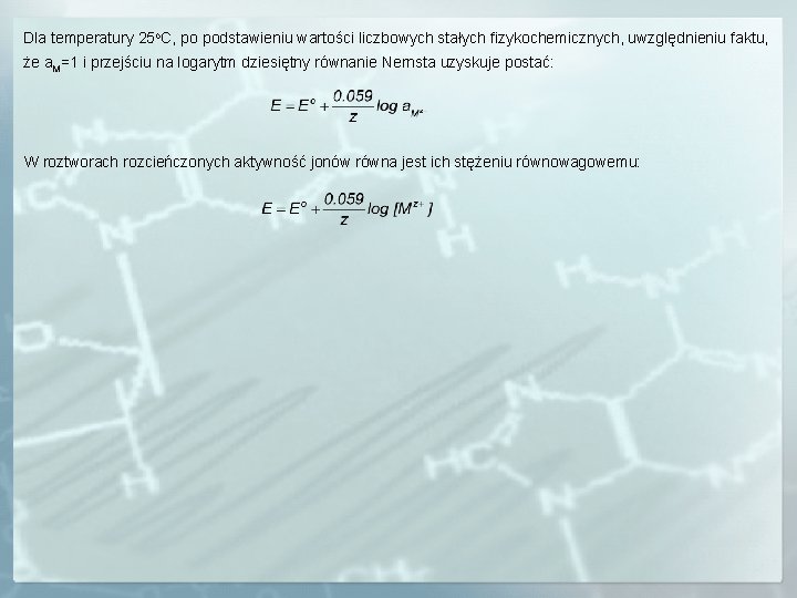 Dla temperatury 25 o. C, po podstawieniu wartości liczbowych stałych fizykochemicznych, uwzględnieniu faktu, że