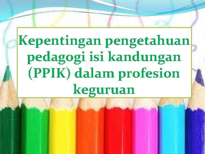 Kepentingan pengetahuan pedagogi isi kandungan (PPIK) dalam profesion keguruan 