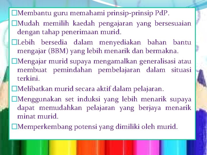 �Membantu guru memahami prinsip-prinsip Pd. P. �Mudah memilih kaedah pengajaran yang bersesuaian dengan tahap