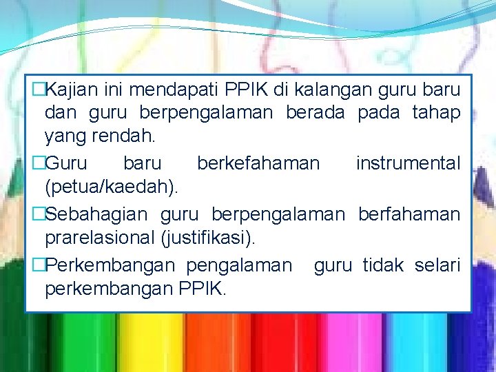 �Kajian ini mendapati PPIK di kalangan guru baru dan guru berpengalaman berada pada tahap