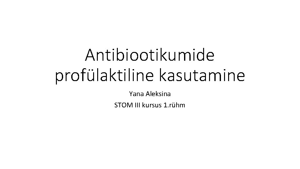 Antibiootikumide profülaktiline kasutamine Yana Aleksina STOM III kursus 1. rühm 