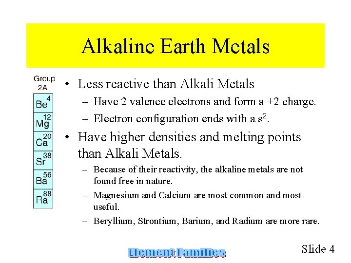 Alkaline Earth Metals • Less reactive than Alkali Metals – Have 2 valence electrons