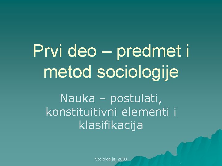 Prvi deo – predmet i metod sociologije Nauka – postulati, konstituitivni elementi i klasifikacija