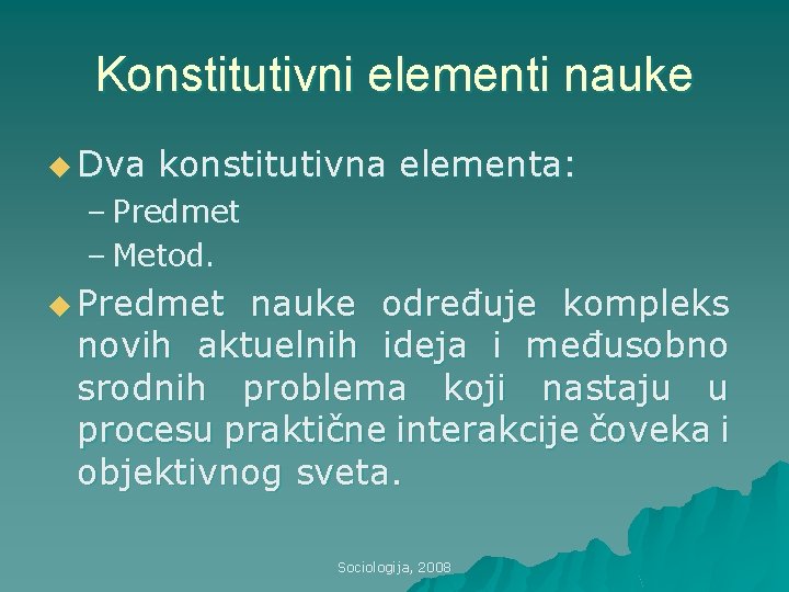 Konstitutivni elementi nauke u Dva konstitutivna elementa: – Predmet – Metod. u Predmet nauke