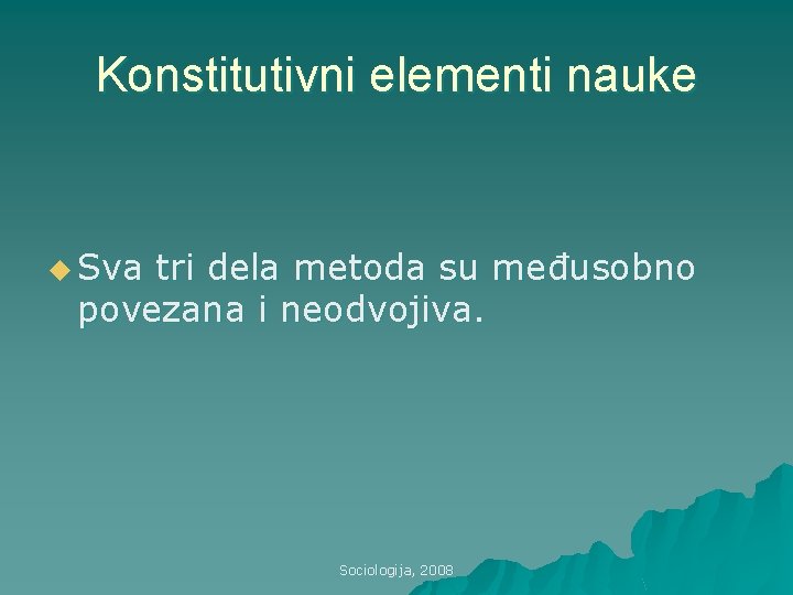 Konstitutivni elementi nauke u Sva tri dela metoda su međusobno povezana i neodvojiva. Sociologija,