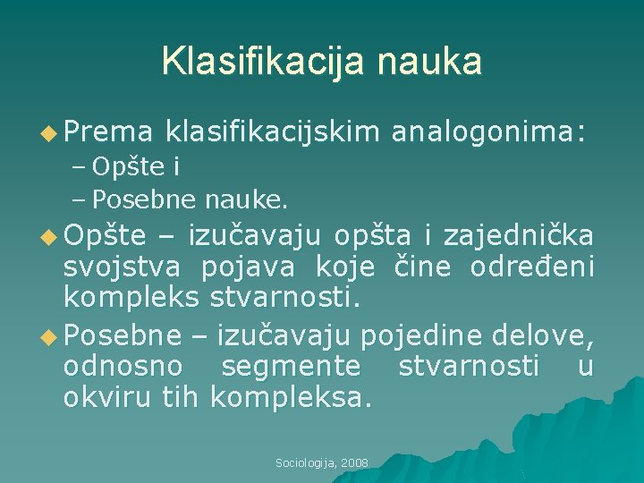 Klasifikacija nauka u Prema klasifikacijskim analogonima: – Opšte i – Posebne nauke. u Opšte