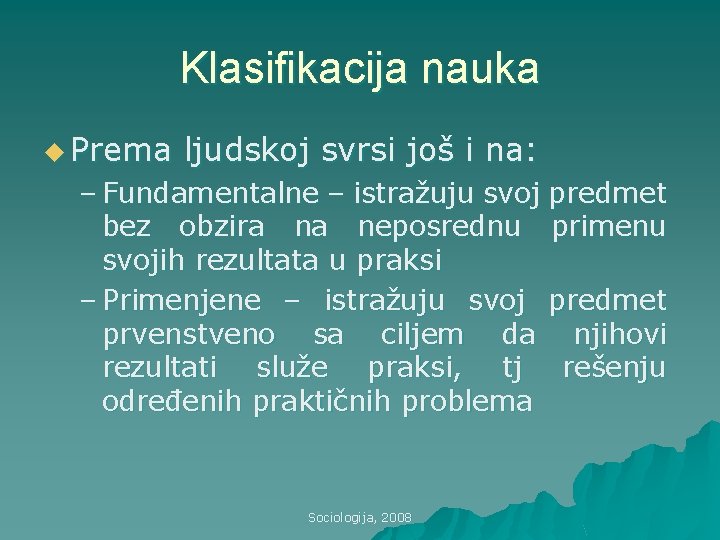 Klasifikacija nauka u Prema ljudskoj svrsi još i na: – Fundamentalne – istražuju svoj