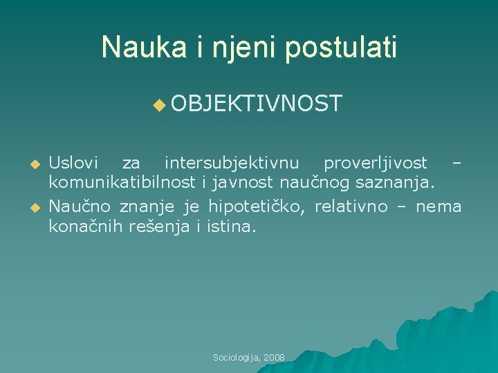 Nauka i njeni postulati u OBJEKTIVNOST u u Uslovi za intersubjektivnu proverljivost – komunikatibilnost