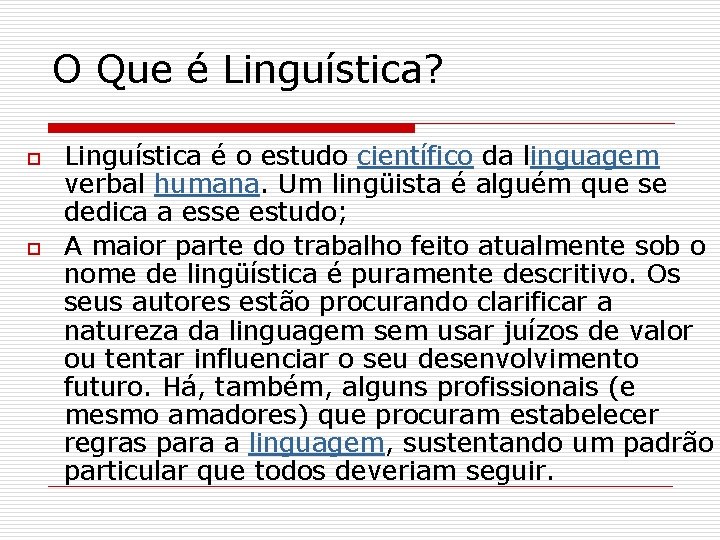 O Que é Linguística? o o Linguística é o estudo científico da linguagem verbal