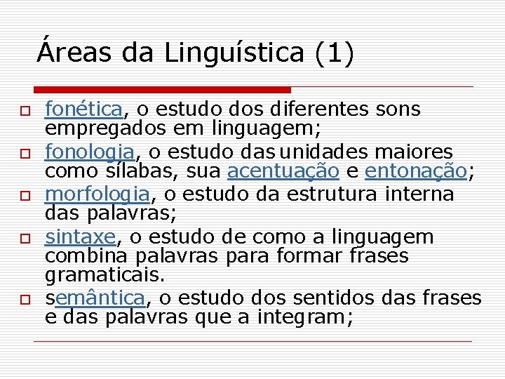 Áreas da Linguística (1) o o o fonética, o estudo dos diferentes sons empregados