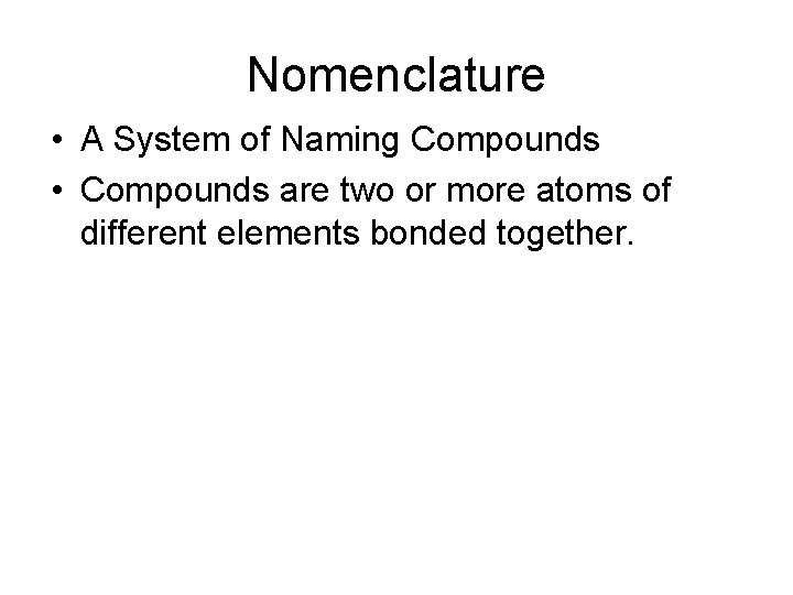 Nomenclature • A System of Naming Compounds • Compounds are two or more atoms