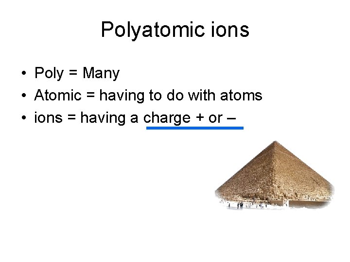 Polyatomic ions • Poly = Many • Atomic = having to do with atoms