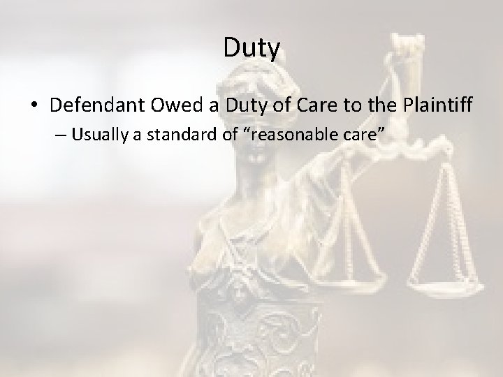 Duty • Defendant Owed a Duty of Care to the Plaintiff – Usually a