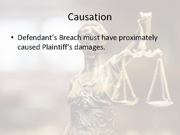 Causation • Defendant’s Breach must have proximately caused Plaintiff’s damages. 